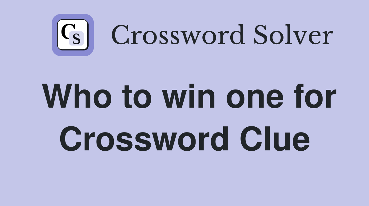 Who to win one for Crossword Clue
