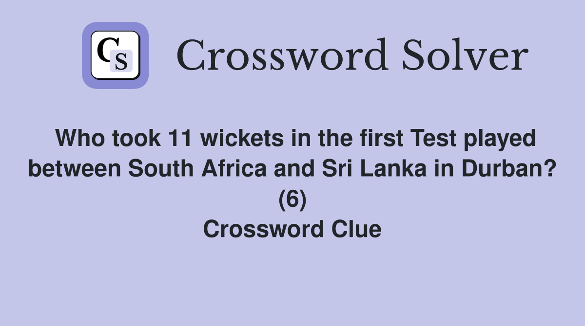 Who took 11 wickets in the first Test played between South Africa and Sri Lanka in Durban? (6) Crossword Clue