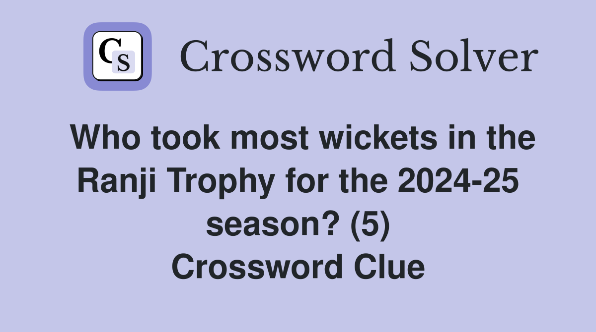 Who took most wickets in the Ranji Trophy for the 2024-25 season? (5) Crossword Clue