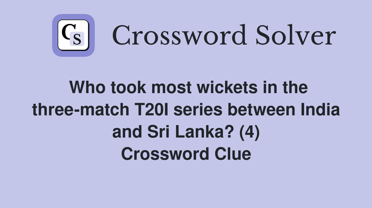 Who took most wickets in the three-match T20I series between India and Sri Lanka? (4) Crossword Clue
