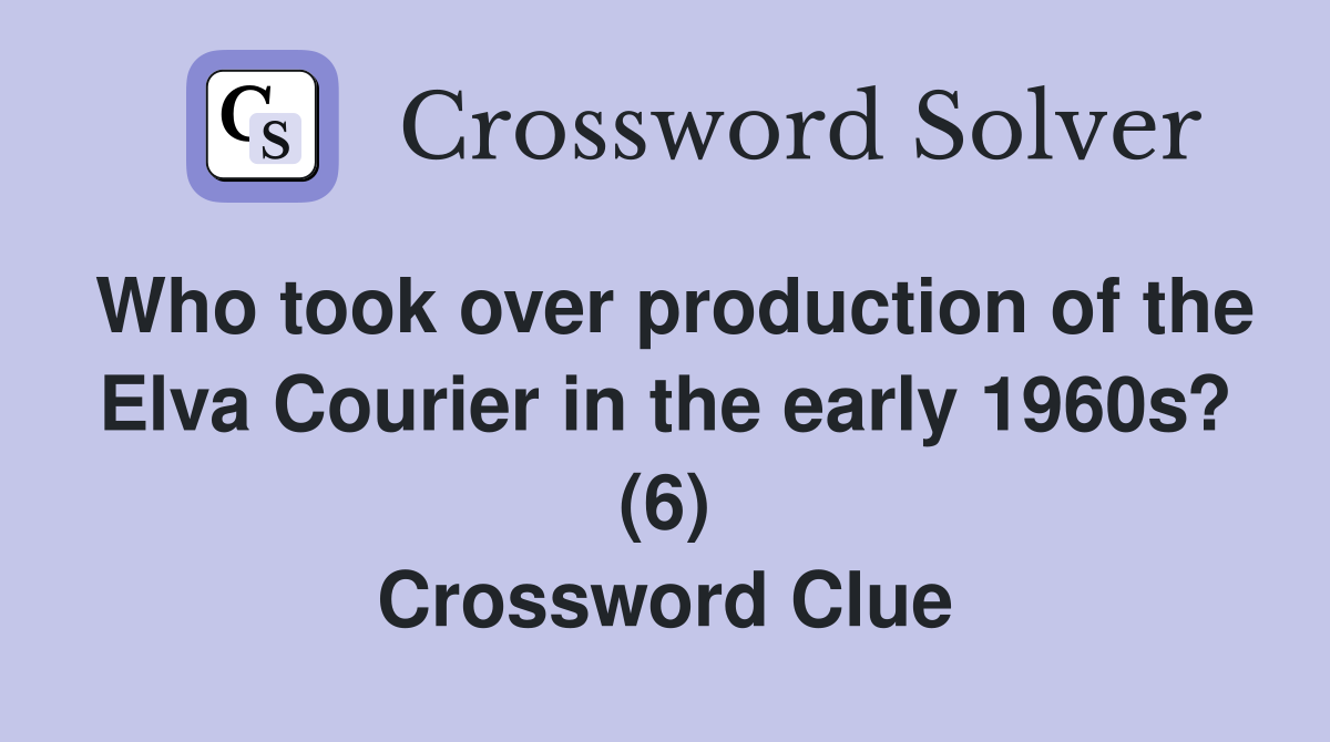 Who took over production of the Elva Courier in the early 1960s? (6) Crossword Clue