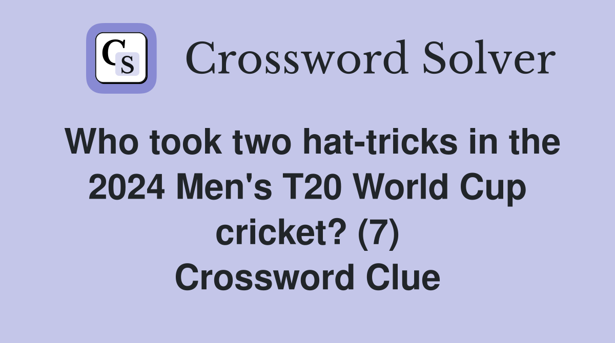 Who took two hat-tricks in the 2024 Men's T20 World Cup cricket? (7) Crossword Clue