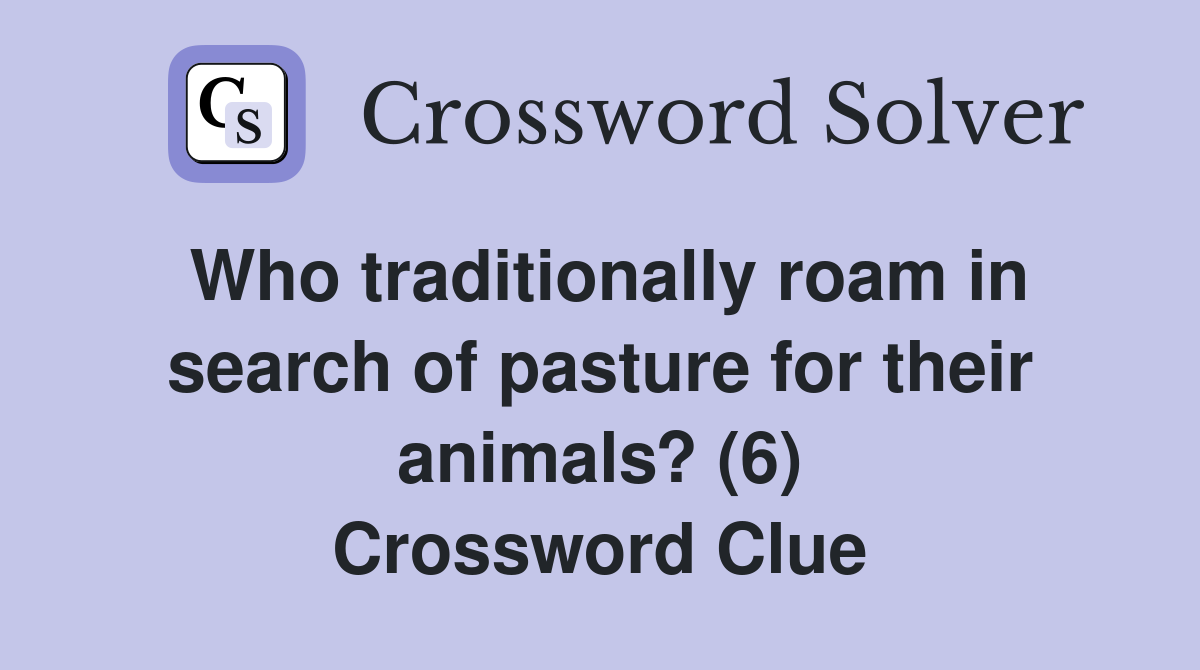 Who traditionally roam in search of pasture for their animals? (6) Crossword Clue