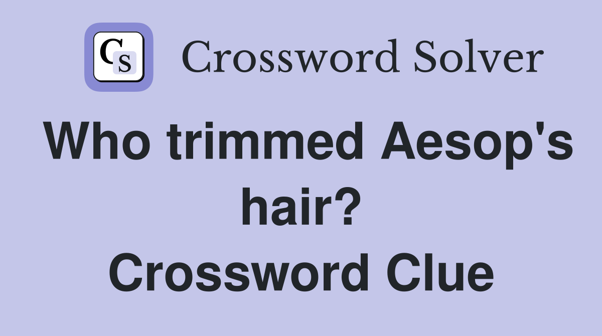 Who trimmed Aesop's hair? Crossword Clue