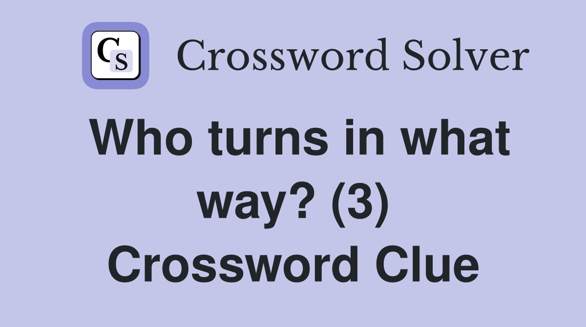 Who turns in what way? (3) Crossword Clue