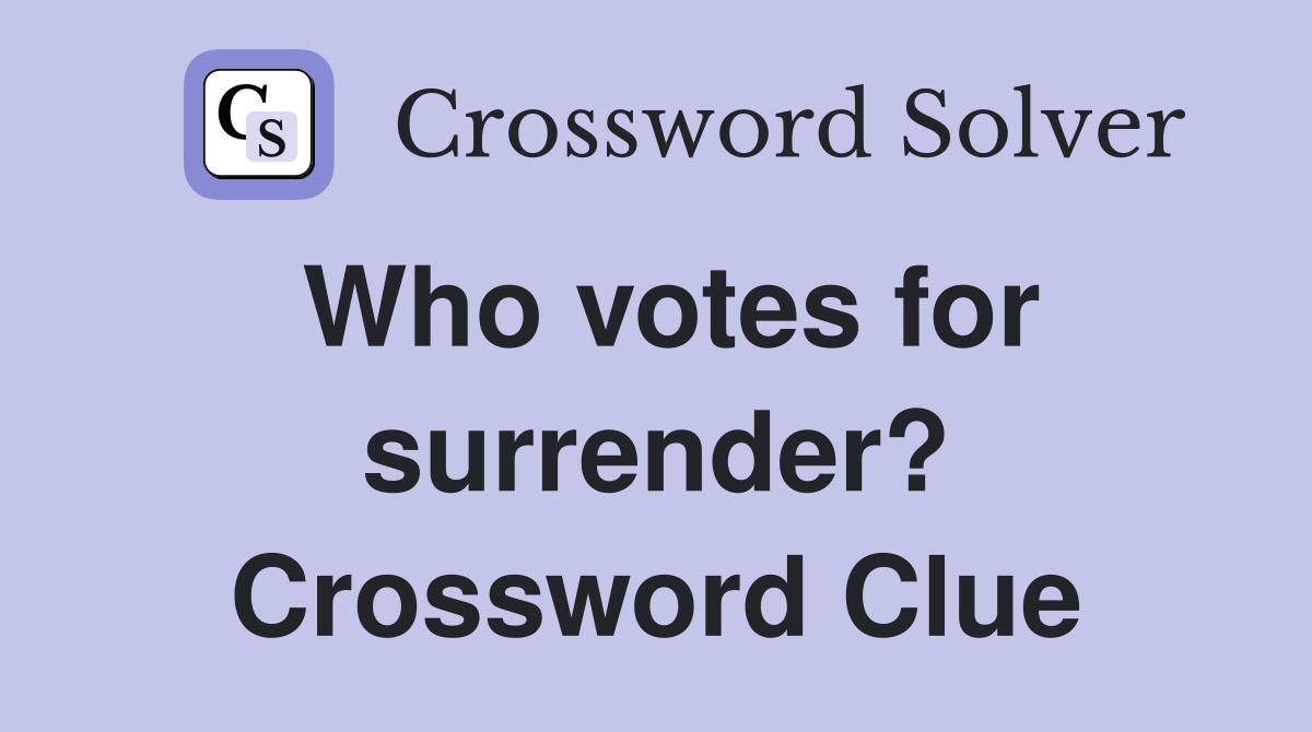 Who votes for surrender? Crossword Clue