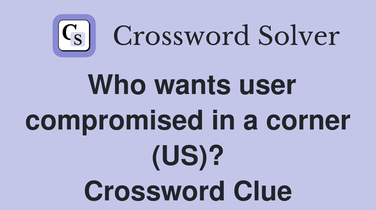 Who wants user compromised in a corner (US)? Crossword Clue