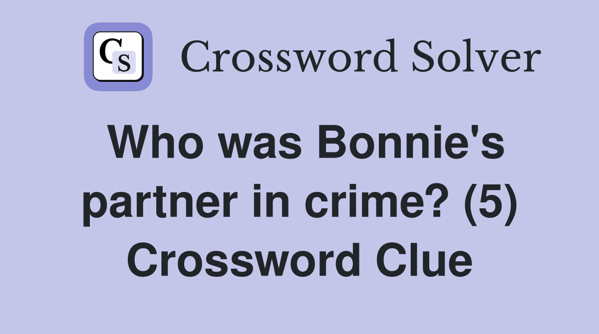 Who was Bonnie's partner in crime? (5) Crossword Clue