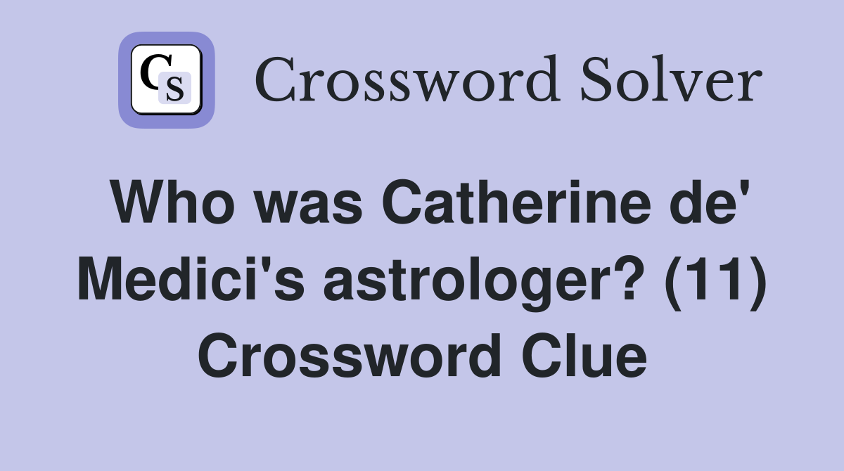 Who was Catherine de' Medici's astrologer? (11) Crossword Clue
