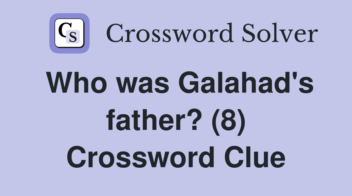 Who was Galahad's father? (8) Crossword Clue