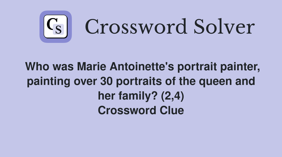 Who was Marie Antoinette's portrait painter, painting over 30 portraits of the queen and her family? (2,4) Crossword Clue