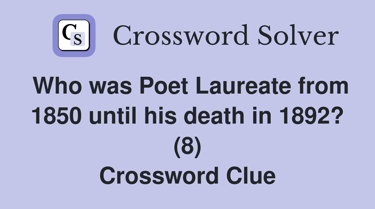 Who was Poet Laureate from 1850 until his death in 1892? (8) Crossword Clue