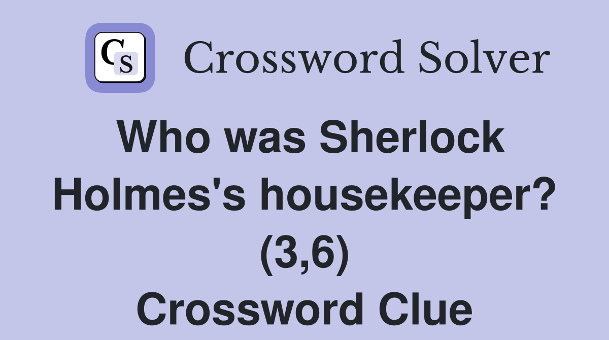 Who was Sherlock Holmes's housekeeper? (3,6) Crossword Clue