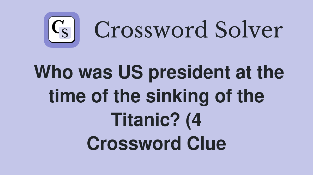Who was US president at the time of the sinking of the Titanic? (4 Who was US president at the time of the sinking of the Titanic? (4