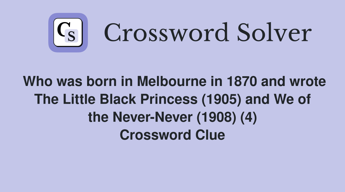 Who was born in Melbourne in 1870 and wrote The Little Black Princess (1905) and We of the Never-Never (1908) (4) Crossword Clue