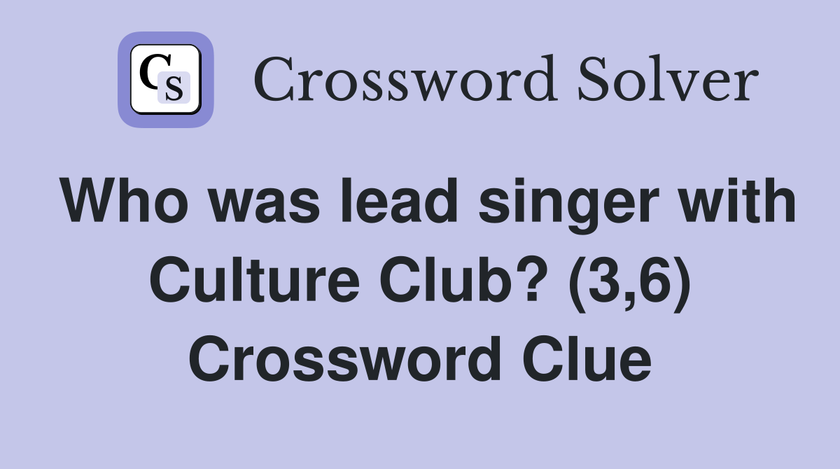 Who was lead singer with Culture Club? (3,6) Crossword Clue