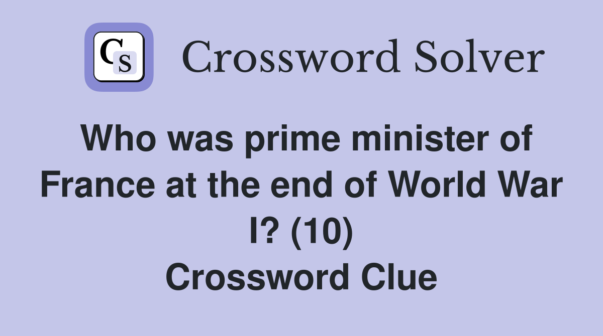 Who was prime minister of France at the end of World War I? (10) Crossword Clue