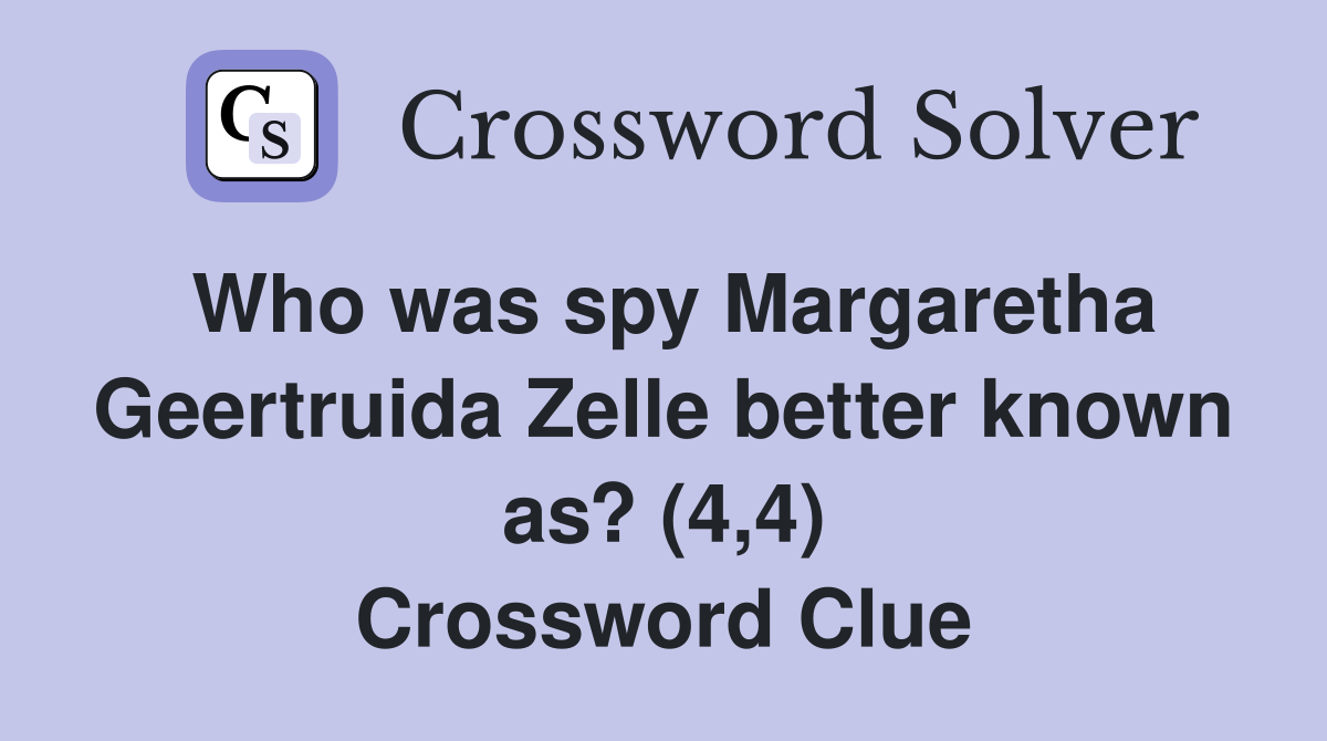 Who was spy Margaretha Geertruida Zelle better known as? (4,4) Crossword Clue