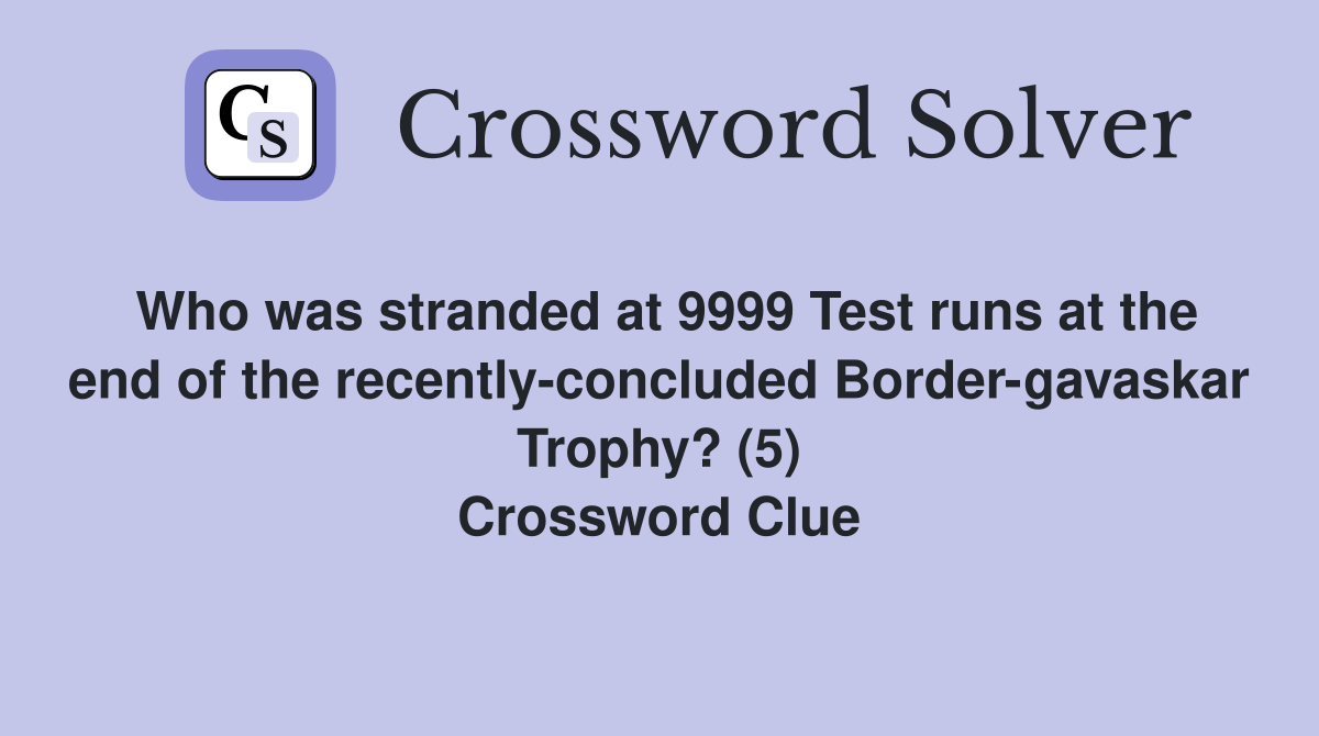 Who was stranded at 9999 Test runs at the end of the recently-concluded Border-gavaskar Trophy? (5) Crossword Clue