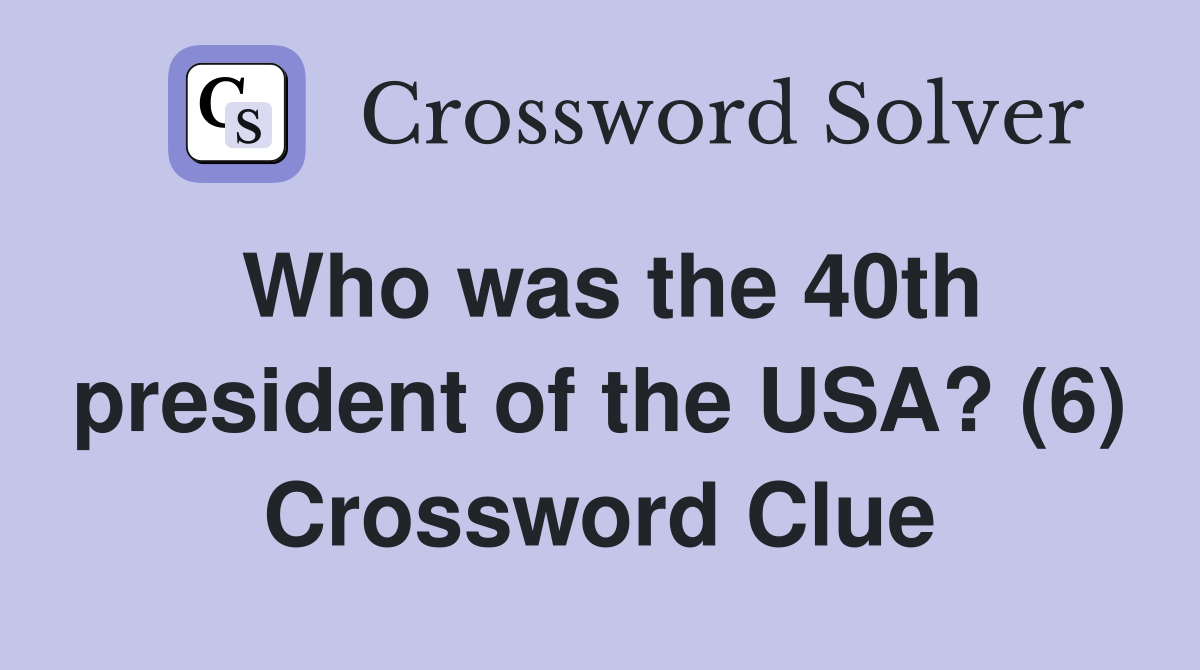 Who was the 40th president of the USA? (6) Crossword Clue