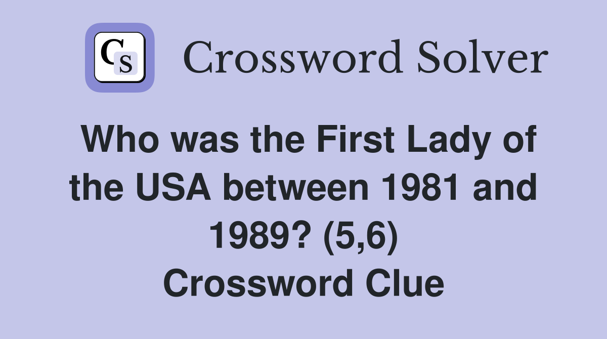Who was the First Lady of the USA between 1981 and 1989? (5,6) Crossword Clue