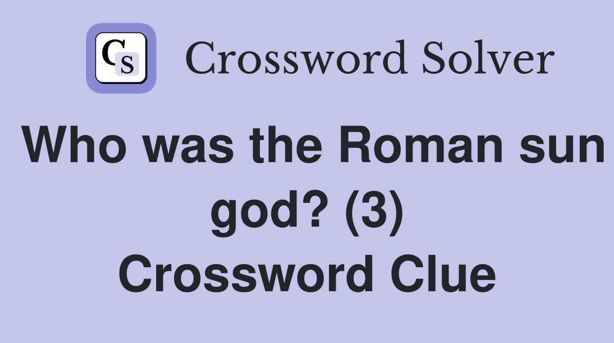 Who was the Roman sun god? (3) Crossword Clue
