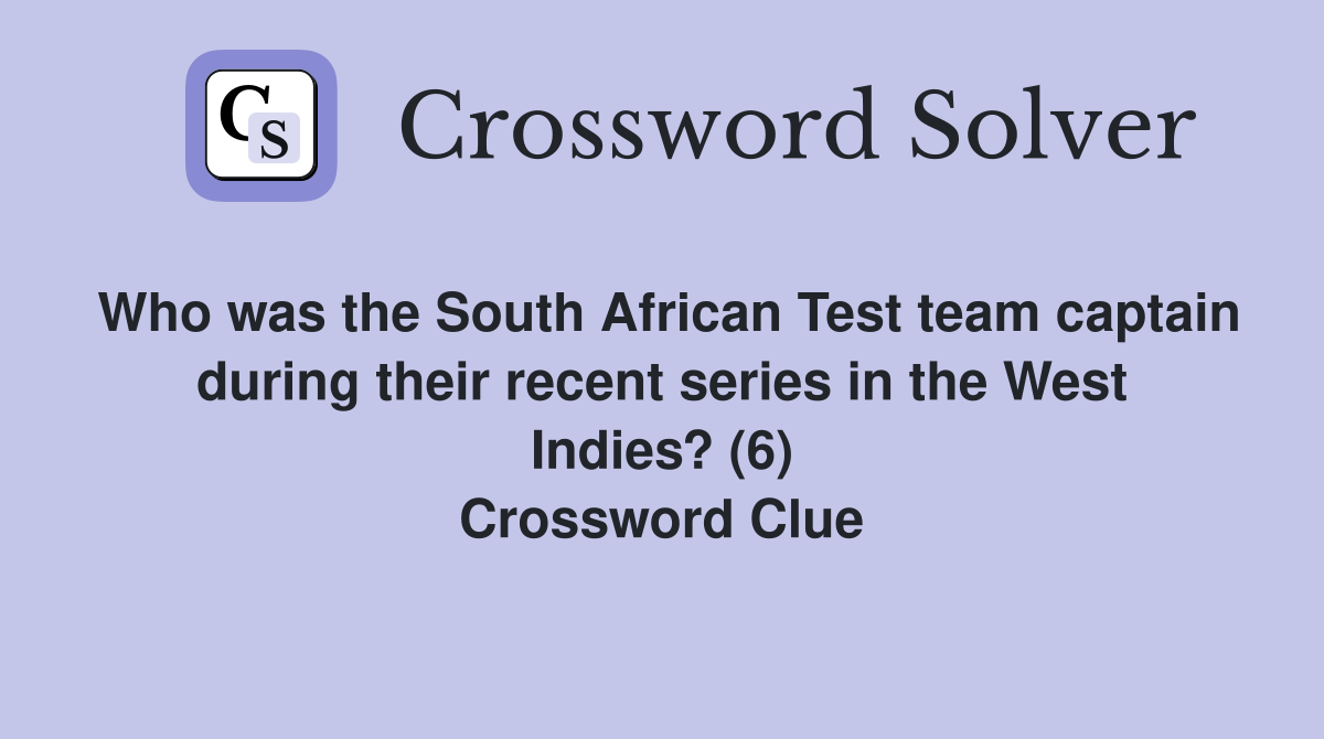 Who was the South African Test team captain during their recent series in the West Indies? (6) Crossword Clue