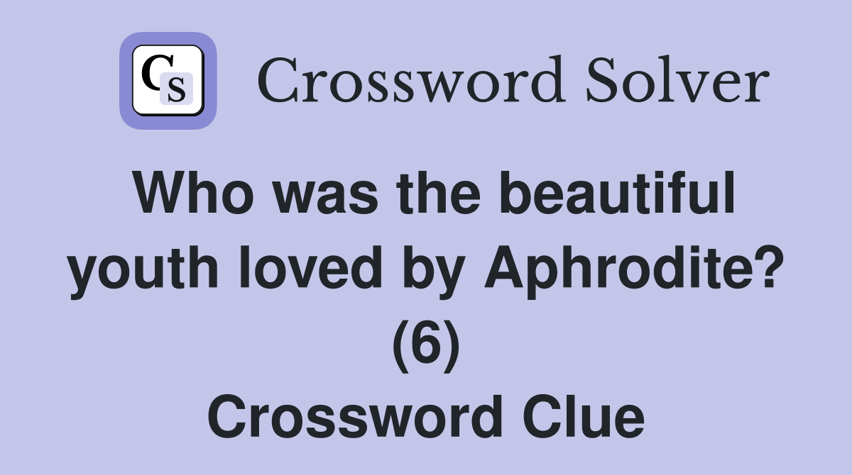 Who was the beautiful youth loved by Aphrodite? (6) Crossword Clue