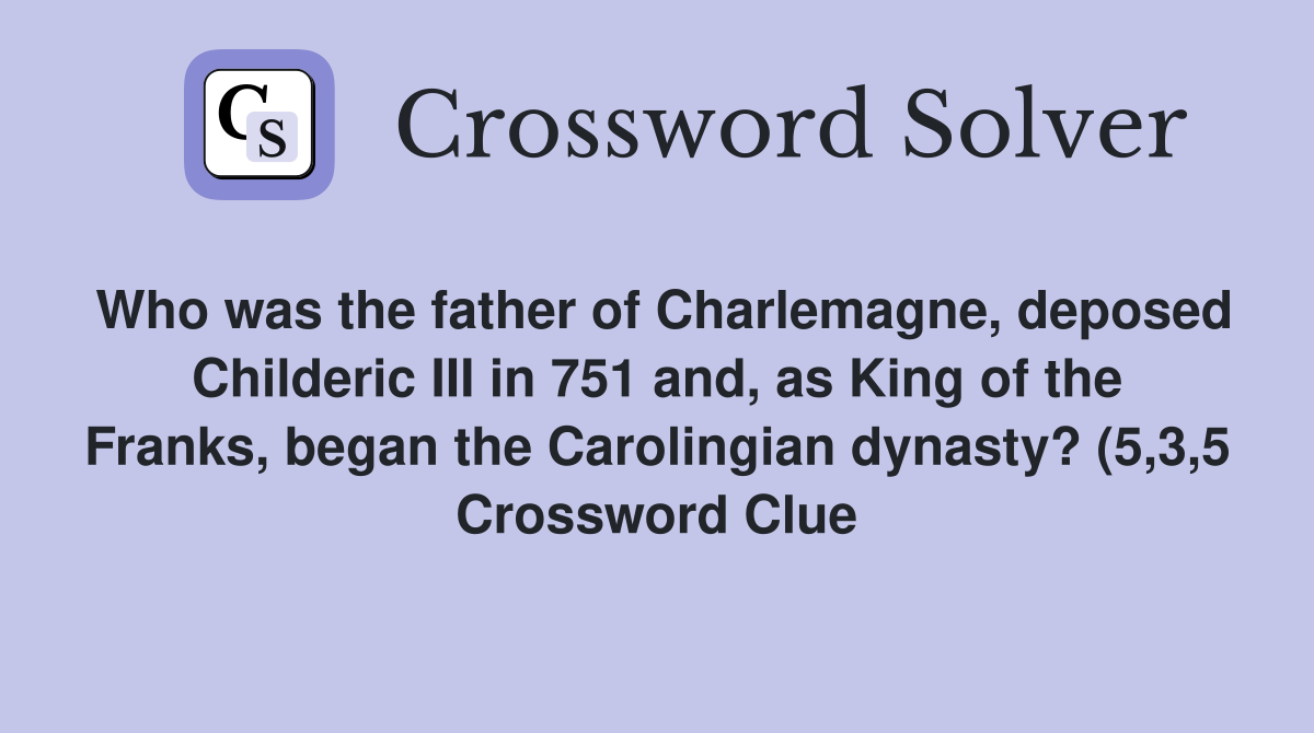 Who was the father of Charlemagne deposed Childeric III in 751 and as Who was the father of Charlemagne deposed Childeric III in 751 and as