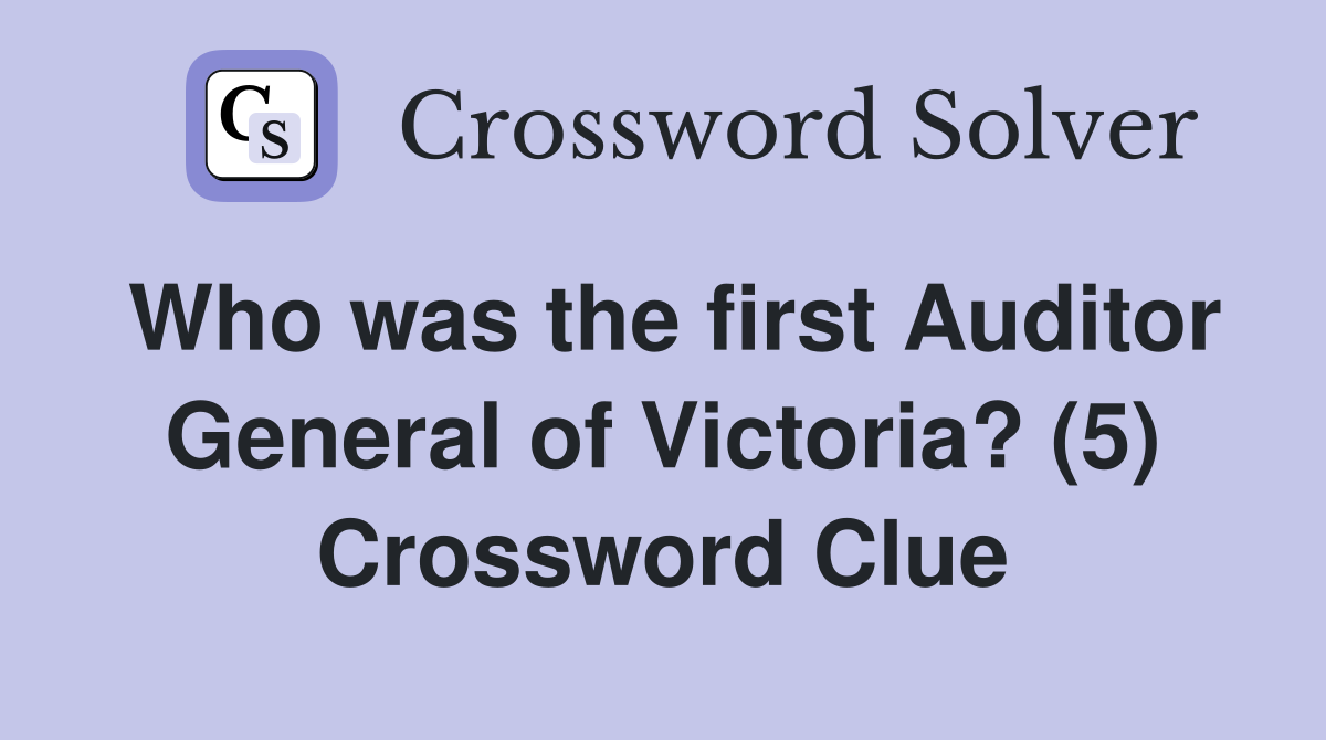 Who was the first Auditor General of Victoria? (5) Crossword Clue
