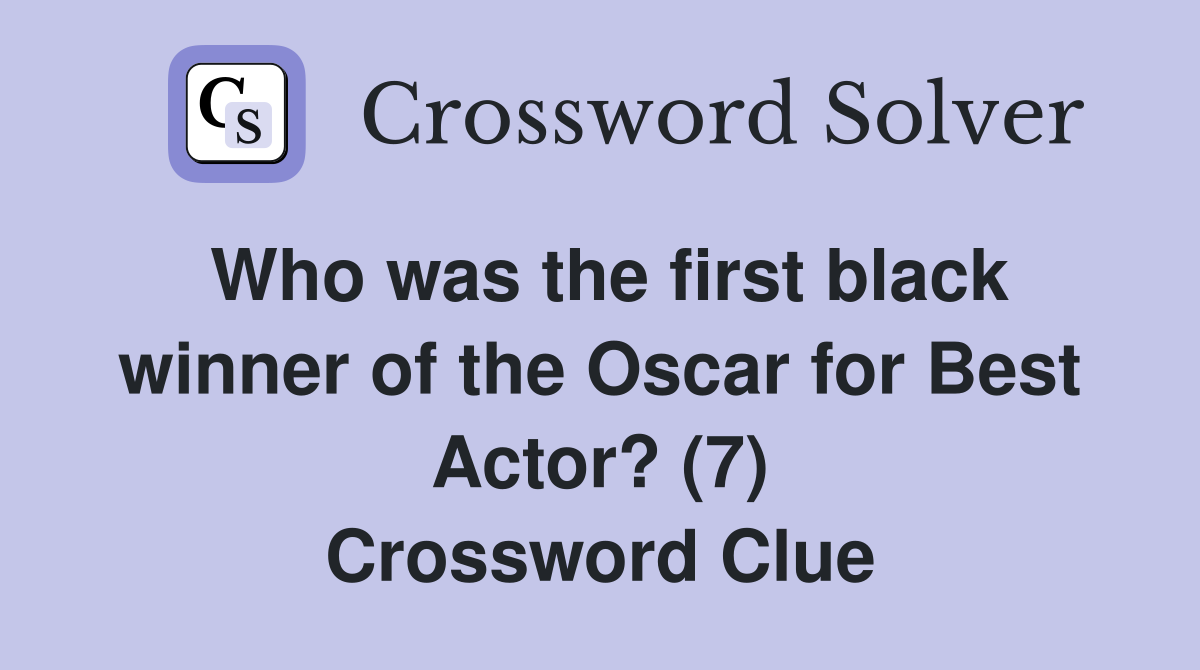 Who was the first black winner of the Oscar for Best Actor? (7) Crossword Clue