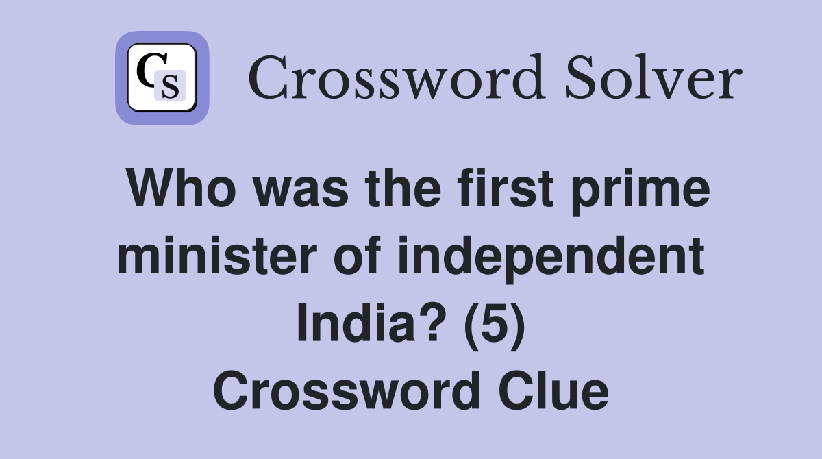 Who was the first prime minister of independent India? (5) Crossword Clue