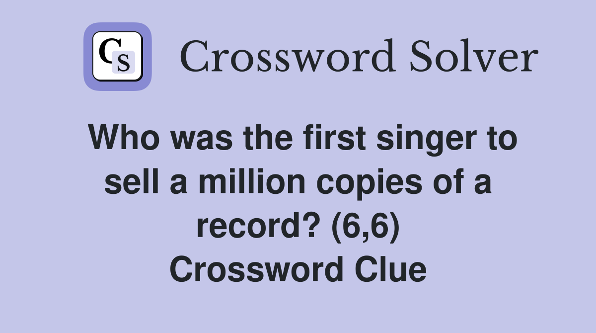 Who was the first singer to sell a million copies of a record? (6,6) Crossword Clue