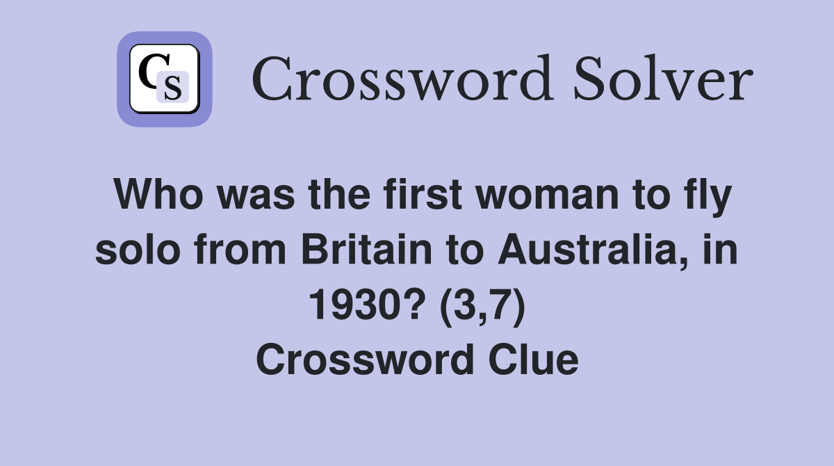 Who was the first woman to fly solo from Britain to Australia, in 1930? (3,7) Crossword Clue
