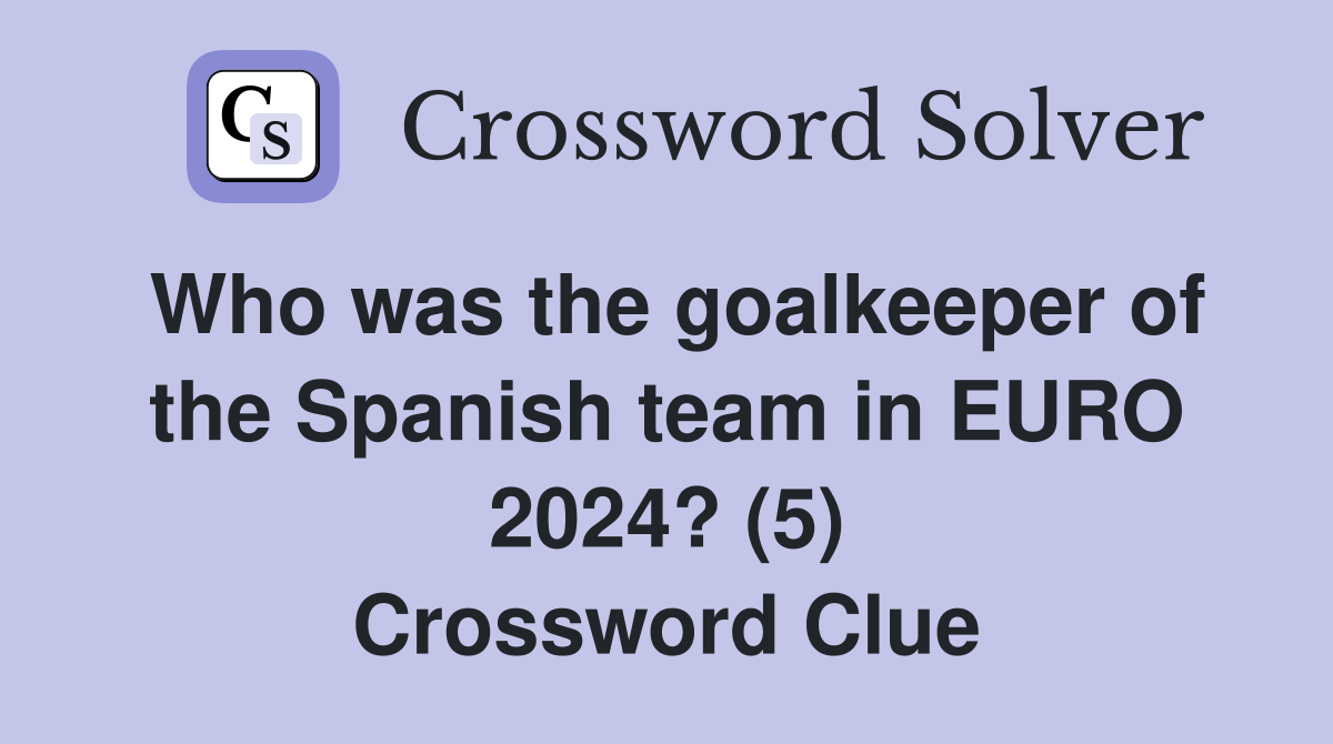 Who was the goalkeeper of the Spanish team in EURO 2024? (5) Crossword Clue