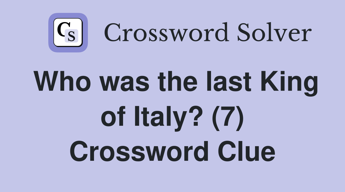 Who was the last King of Italy? (7) Crossword Clue