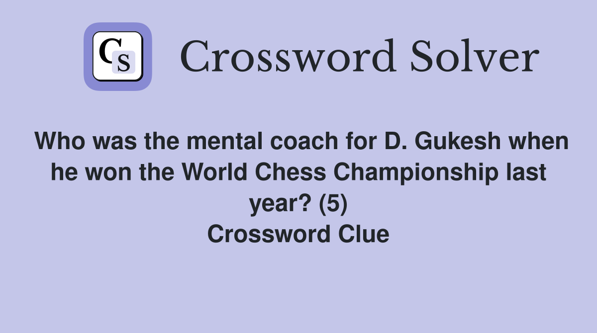 Who was the mental coach for D. Gukesh when he won the World Chess Championship last year? (5) Crossword Clue