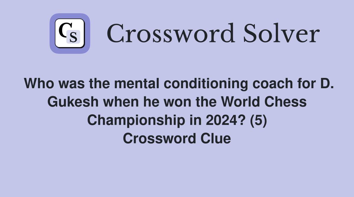 Who was the mental conditioning coach for D. Gukesh when he won the World Chess Championship in 2024? (5) Crossword Clue
