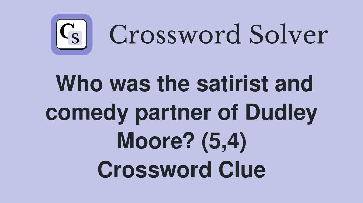 Who was the satirist and comedy partner of Dudley Moore? (5,4) Crossword Clue