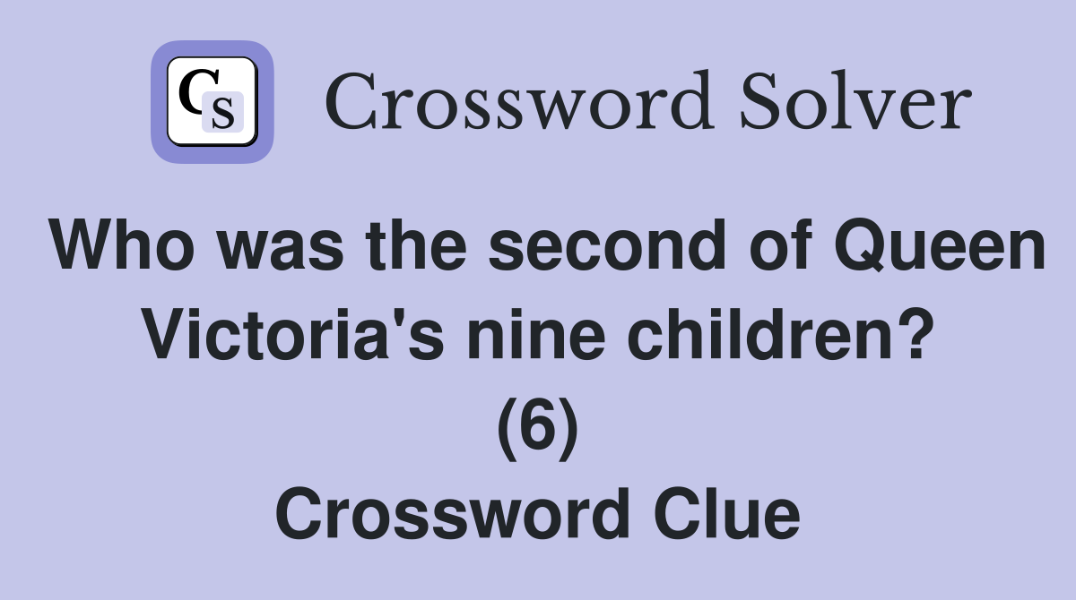 Who was the second of Queen Victoria's nine children? (6) Crossword Clue