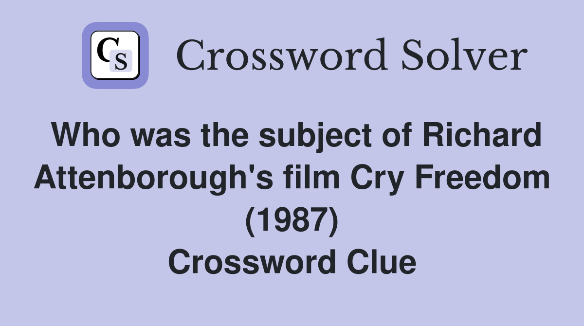 Who was the subject of Richard Attenborough's film Cry Freedom (1987) Crossword Clue