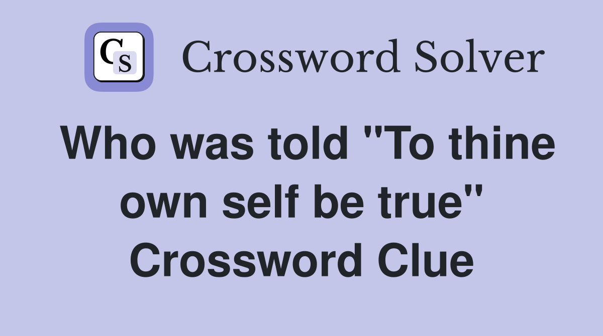Who was told "To thine own self be true" Crossword Clue