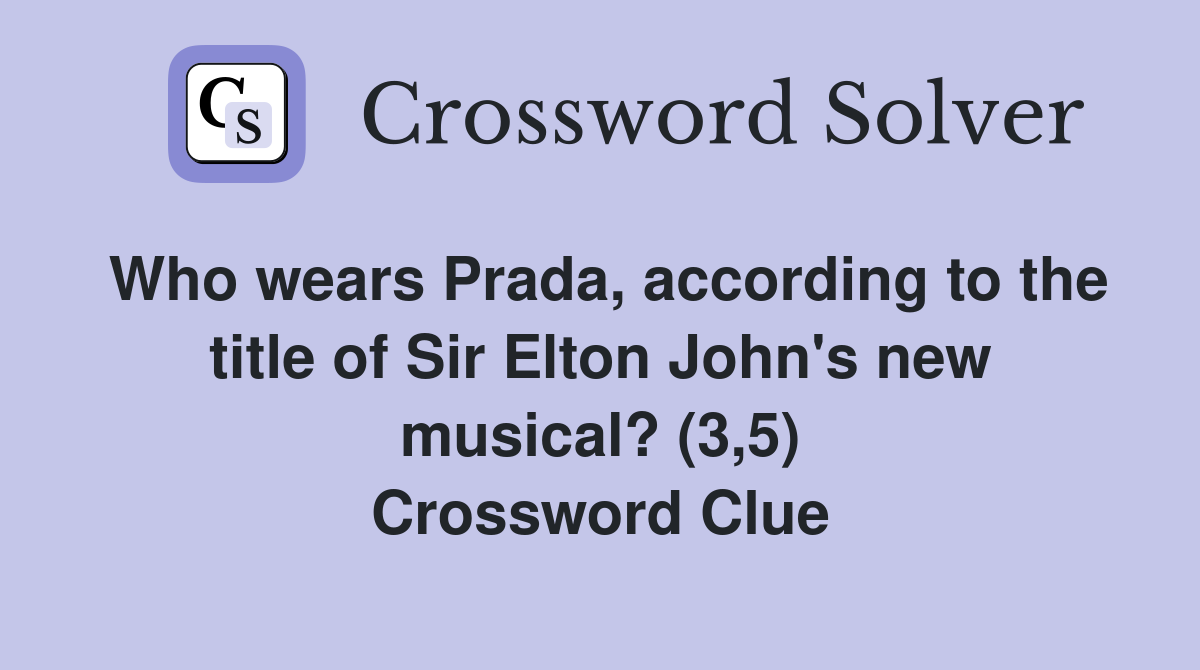 Who wears Prada, according to the title of Sir Elton John's new musical? (3,5) Crossword Clue