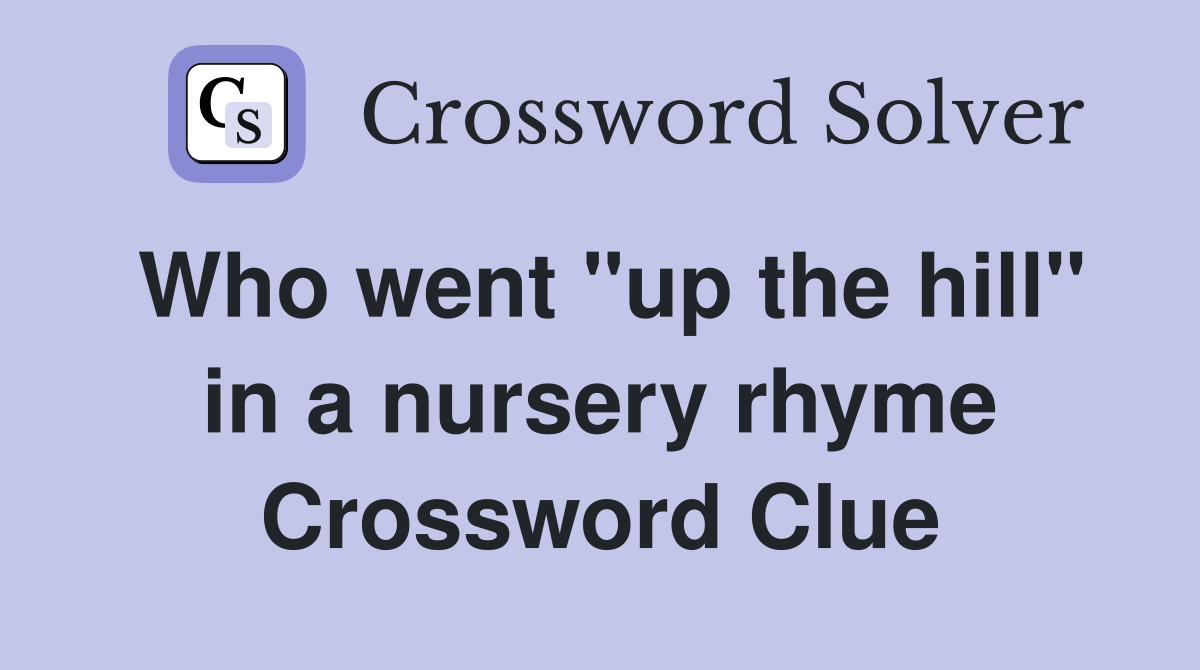Who went "up the hill" in a nursery rhyme Crossword Clue