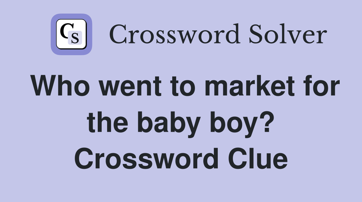 Who went to market for the baby boy? Crossword Clue