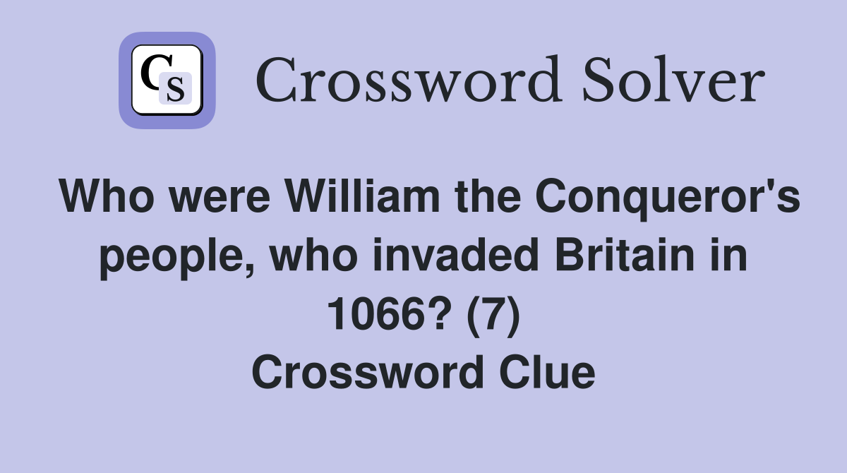 Who were William the Conqueror's people, who invaded Britain in 1066? (7) Crossword Clue