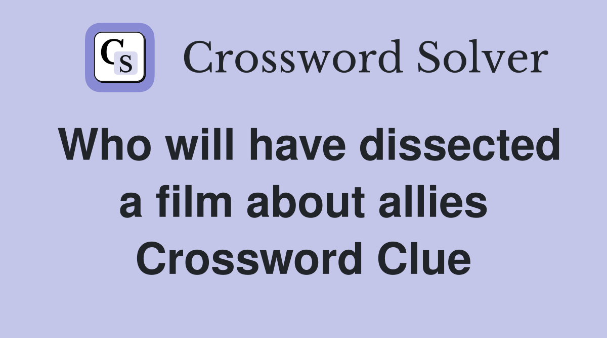 Who will have dissected a film about allies Crossword Clue