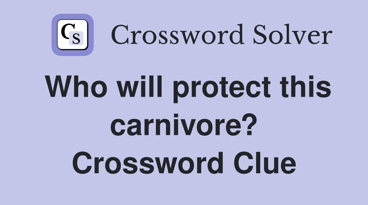 Who will protect this carnivore? Crossword Clue