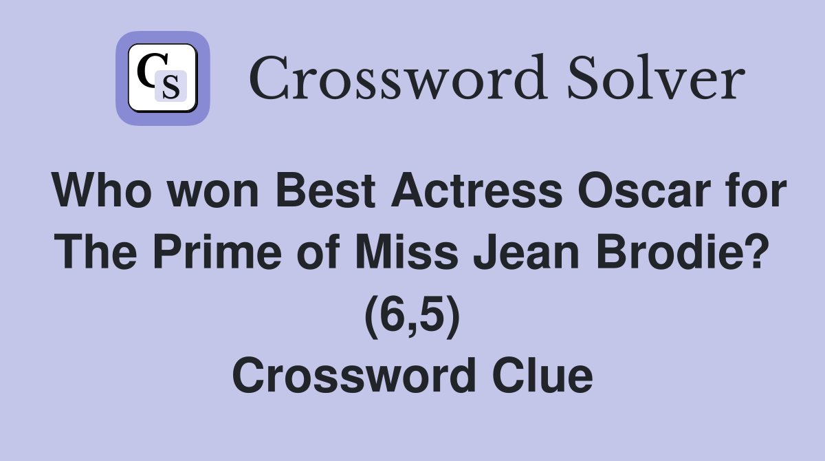 Who won Best Actress Oscar for The Prime of Miss Jean Brodie? (6,5) Crossword Clue