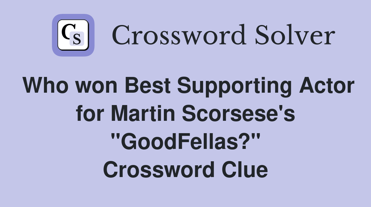 Who won Best Supporting Actor for Martin Scorsese's "GoodFellas?" Crossword Clue
